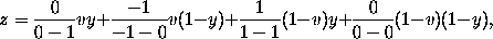 z = 0/(0 - 1) vy + (-1)/(-1 - 0) v(1 - y)
          + 1/(1 - 1) (1 - v)y + 0/(0 - 0) (1 - v)(1 - y),